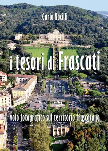 I tesori di Frascati. Volo fotografico sul territorio frascatano. Ediz. illustrata - Carlo Nocilli - Libro Susil Edizioni 2019, Terram | Libraccio.it