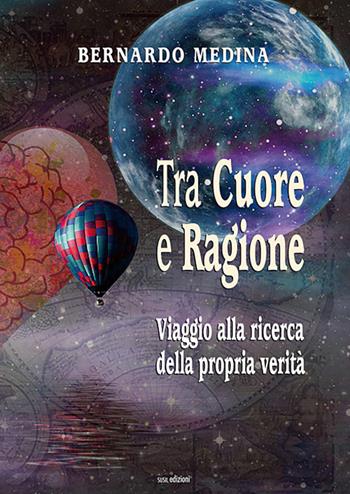 Tra cuore e ragione. Viaggio alla ricerca della propria verità - Bernardo Medina - Libro Susil Edizioni 2019, Quaerere | Libraccio.it
