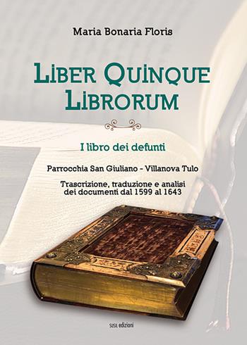 Liber quinque librorum. I libro dei defunti. Parrocchia San Giuliano, Villanova Tulo - Maria Bonaria Floris - Libro Susil Edizioni 2019, Santandria | Libraccio.it