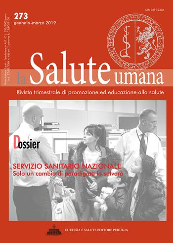 La salute umana. Rivista trimestrale di promozione ed educazione alla salute. Vol. 273: Dossier. Servizio Sanitario Nazionale. Solo un cambio di paradigma lo salverà  - Libro Cultura e Salute Editore Perugia 2019 | Libraccio.it