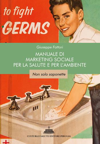Manuale di marketing sociale per la salute e per l'ambiente. Non solo saponette - Giuseppe Fattori - Libro Cultura e Salute Editore Perugia 2020 | Libraccio.it