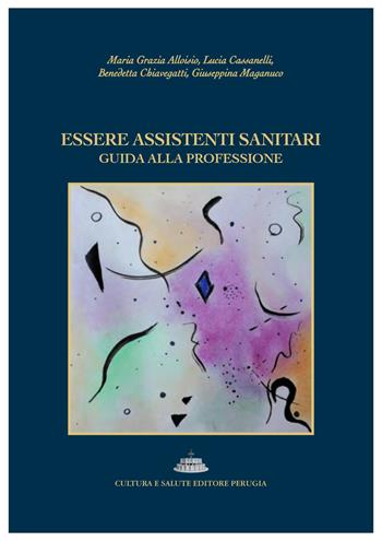 Essere assistenti sanitari. Guida alla professione - Maria Grazia Alloisio, Lucia Cassanelli, Benedetta Chiavegatti - Libro Cultura e Salute Editore Perugia 2021 | Libraccio.it