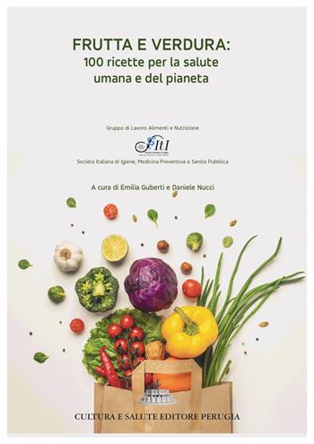 Frutta e verdura: 100 ricette per la salute umana e del pianeta  - Libro Cultura e Salute Editore Perugia 2021 | Libraccio.it