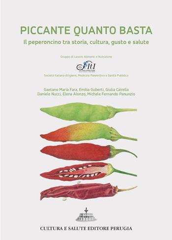 Piccante quanto basta. Il peperoncino tra storia, cultura, gusto e salute - Gaetano Maria Fara, Emilia Guberti, Giulia Cairella - Libro Cultura e Salute Editore Perugia 2023 | Libraccio.it