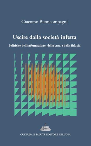 Uscire dalla società infetta. Politiche dell'informazione, della cura e della fiducia - Giacomo Buoncompagni - Libro Cultura e Salute Editore Perugia 2023 | Libraccio.it