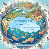 In viaggio per le zone blu. Il segreto per vivere felici e a lungo