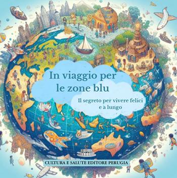 In viaggio per le zone blu. Il segreto per vivere felici e a lungo - Carlotta Agnello, Paolo Gentile, Maria Sofia Magliano - Libro Cultura e Salute Editore Perugia 2025 | Libraccio.it