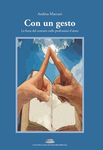 Con un gesto. La forza del contatto nelle professioni d'aiuto - Andrea Maccari - Libro Cultura e Salute Editore Perugia 2024 | Libraccio.it