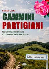 Cammini partigiani. Dieci itinerari escursionistici storico-culturali e resistenti sull’Appennino Umbro-Marchigiano