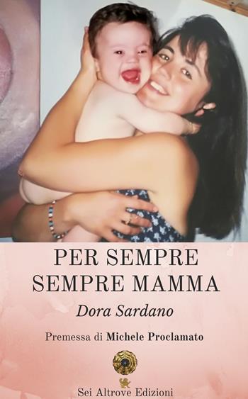 Per sempre sempre mamma - Dora Sardano - Libro Sei Altrove 2018 | Libraccio.it