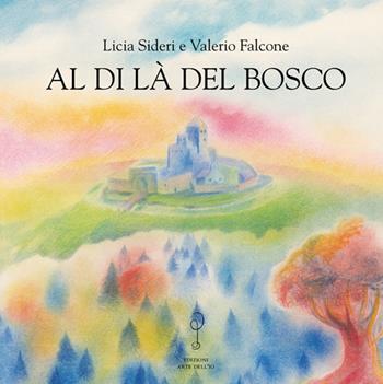 Al di là del bosco. Ediz. illustrata - Licia Sideri - Libro Arte dell'Io 2017 | Libraccio.it