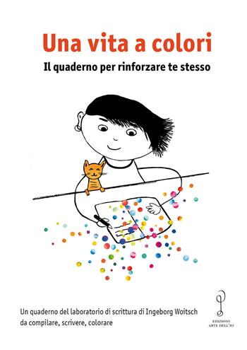 Una vita a colori. Il quaderno per rinforzare te stesso - Ingeborg Woitsch - Libro Arte dell'Io 2024 | Libraccio.it