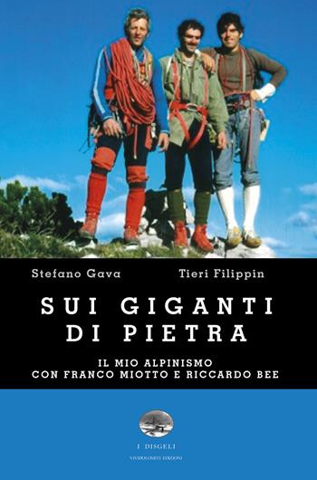Sui giganti di pietra. Il mio alpinismo con Franco Miotto e Riccardo Bee - Stefano Gava, Tieri Filippin - Libro ViviDolomiti 2024, I disgeli | Libraccio.it
