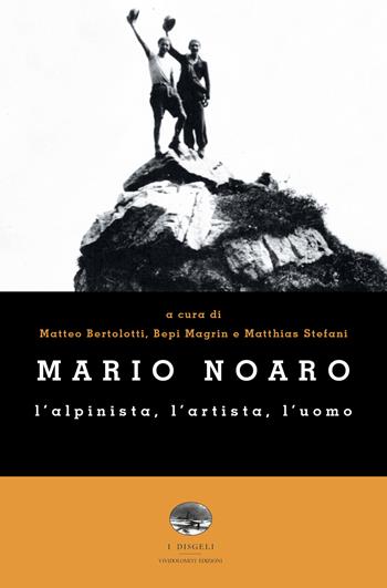 Mario Noaro. L'alpinista, l'artista, l'uomo  - Libro ViviDolomiti 2020, I disgeli | Libraccio.it