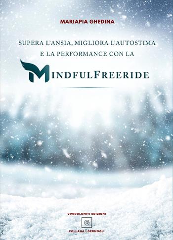 Supera l'ansia, migliora l'autostima e la performance con la Mindfulfreeride. Superare, sconfiggere e gestire l'ansia - Mariapia Ghedina - Libro ViviDolomiti 2020 | Libraccio.it