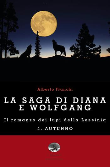 Autunno. La saga di Diana e Wolfgang. Il romanzo dei lupi della Lessinia. Vol. 4 - Alberto Franchi - Libro ViviDolomiti 2020, I disgeli | Libraccio.it