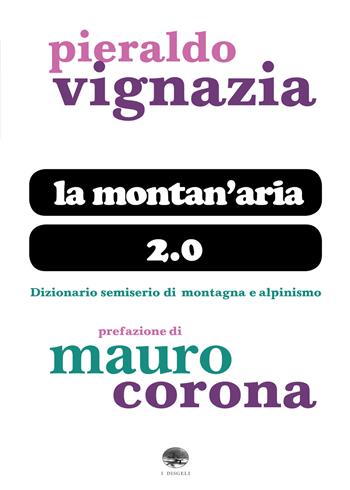 La montan'aria 2.0. Dizionario semiserio di montagna e alpinismo - Pier Aldo Vignazia - Libro ViviDolomiti 2020, I disgeli | Libraccio.it