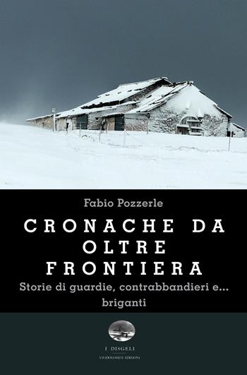 Cronache da oltre frontiera. Storie di guardie, contrabbandieri e... briganti - Fabio Pozzerle - Libro ViviDolomiti 2023, I disgeli | Libraccio.it