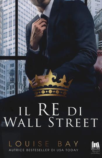 Il re di Wall Street - Louise Bay - Libro Always Publishing 2019, Always romance | Libraccio.it