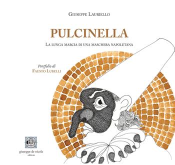 Pulcinella. La lunga marcia di una maschera napoletana - Giuseppe Lauriello - Libro Giuseppe De Nicola 2022 | Libraccio.it