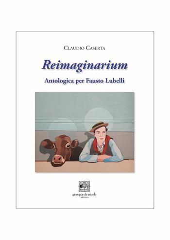 Reimaginarium. Antologica per Fausto Lubelli. Catalogo della mostra (Salerno, 18 novembre 2023-10 gennaio 2024)  - Libro Giuseppe De Nicola 2024 | Libraccio.it