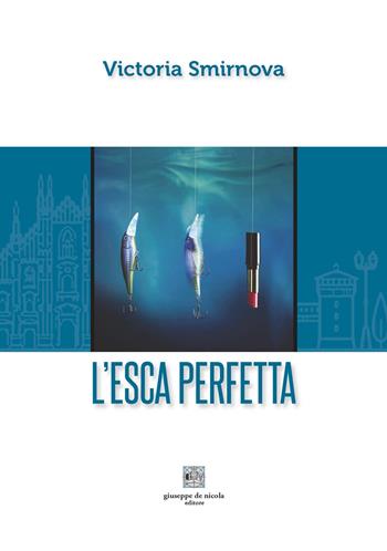 L'esca perfetta - Victoria Smirnova - Libro Giuseppe De Nicola 2024 | Libraccio.it