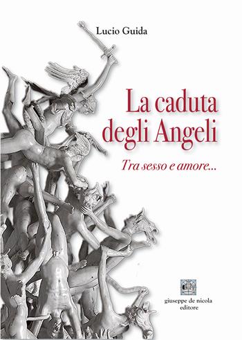 La caduta degli angeli. Tra sesso e amore... - Lucio Guida - Libro Giuseppe De Nicola 2025 | Libraccio.it