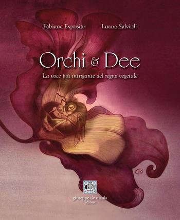 Orchi e dee. La voce più intrigante del regno vegetale - Fabiana Esposito, Luana Salvioli - Libro Giuseppe De Nicola 2025 | Libraccio.it