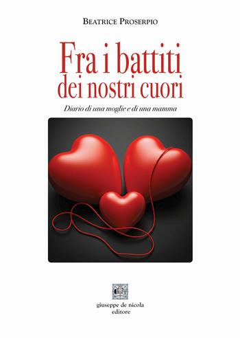 Fra i battiti dei nostri cuori. Diario di una moglie e di una mamma - Beatrice Proserpio - Libro Giuseppe De Nicola 2025 | Libraccio.it