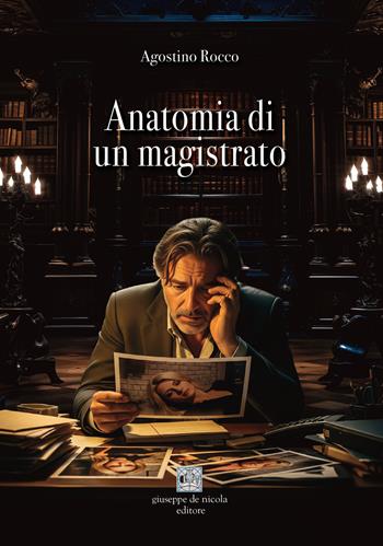 Anatomia di un magistrato - Agostino Rocco - Libro Giuseppe De Nicola 2025 | Libraccio.it