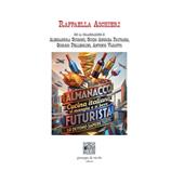 Almanacco cucina italiana. Si mangia e si beve futurista. Lo devono sapere tutti