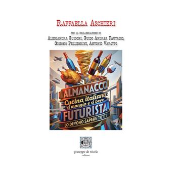 Almanacco cucina italiana. Si mangia e si beve futurista. Lo devono sapere tutti - Raffaella Aschieri - Libro Giuseppe De Nicola 2026 | Libraccio.it