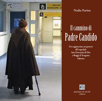 Il cammino di Padre Candido. Un cappuccino sui generis all'ospedale San Giovanni di Dio e Ruggi d'Aragona, Salerno - Nadia Farina - Libro Giuseppe De Nicola 2026 | Libraccio.it