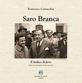 Saro Branca. Il sindaco di ferro. Storia per immagini di una meteora