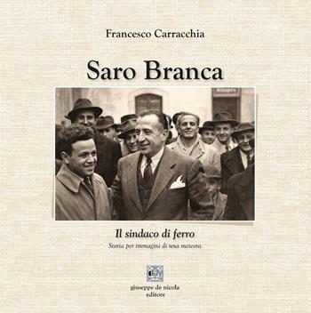 Saro Branca. Il sindaco di ferro. Storia per immagini di una meteora - Francesco Carracchia - Libro Giuseppe De Nicola 2026 | Libraccio.it