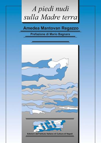 A piedi nudi sulla madre terra. Appunti di viaggio, ma non solo - Amedea Mantovan Regazzo - Libro Ist. Italiano Cultura Napoli 2020, La bellezza | Libraccio.it