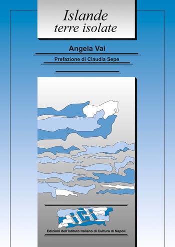 Islande terre isolate - Angela Vai - Libro Ist. Italiano Cultura Napoli 2020, La bellezza | Libraccio.it