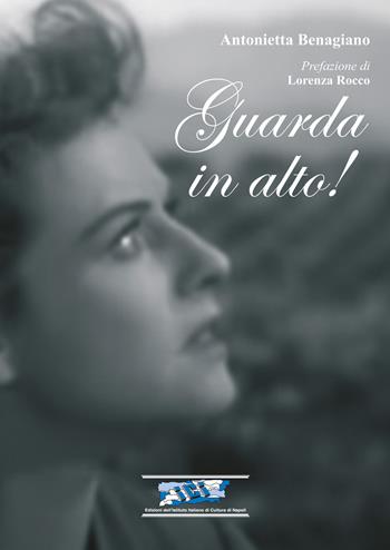 Guarda in alto! - Antonietta Benagiano - Libro Ist. Italiano Cultura Napoli 2021, Fuori collana | Libraccio.it