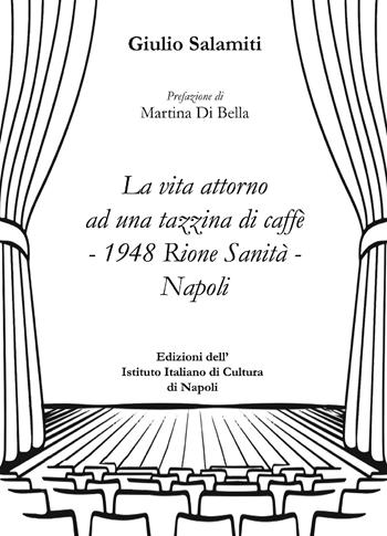 La vita attorno ad una tazzina di caffè-1948 Rione Sanità-Napoli - Giulio Salamiti - Libro Ist. Italiano Cultura Napoli 2022, Nugae | Libraccio.it