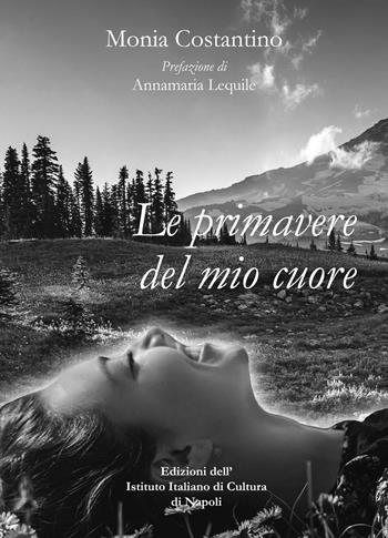 Le primavere del mio cuore - Monia Costantino - Libro Ist. Italiano Cultura Napoli 2023, Nugae | Libraccio.it