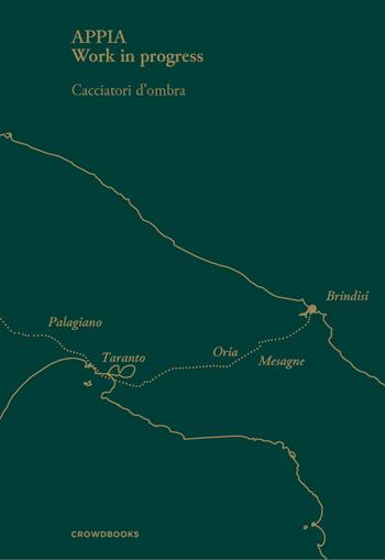 Appia. Work in progress. Ediz. italiana e inglese - Cacciatori d'Ombra - Libro Crowdbooks 2018 | Libraccio.it
