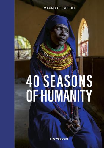 40 seasons of humanity. Ediz. italiana - Mauro De Bettio - Libro Crowdbooks 2022 | Libraccio.it