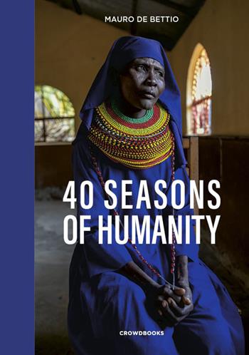 40 seasons of humanity. Ediz. italiana - Mauro De Bettio - Libro Crowdbooks 2022 | Libraccio.it