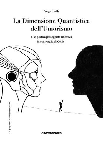 La dimensione quantistica dell'umorismo. Una poetica passeggiata riflessiva in compagnia di Genie* - Yoga Patti - Libro Crowdbooks 2024 | Libraccio.it