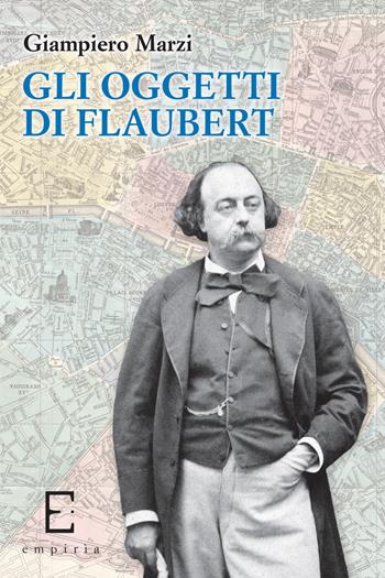 Gli oggetti di Flaubert - Giampiero Marzi - Libro Edizioni Empiria Ass. Cult. 2017 | Libraccio.it