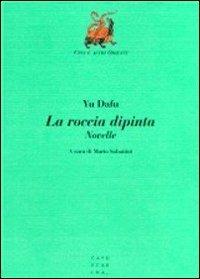 La roccia dipinta - Dafu Yu - Libro Libreria Editrice Cafoscarina 1999, Cina e altri Orienti | Libraccio.it