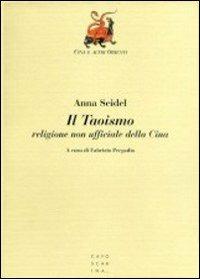 Il taoismo, religione non ufficiale della Cina - Anna Seidel - Libro Libreria Editrice Cafoscarina 1997, Cina e altri Orienti | Libraccio.it