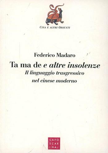 Ta ma de e altre insolenze. Il linguaggio trasgressivo nel cinese moderno - Federico Madaro - Libro Libreria Editrice Cafoscarina 1998, Cina e altri Orienti | Libraccio.it