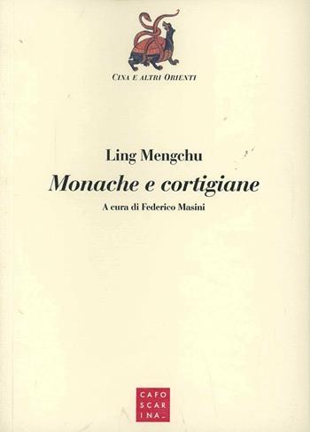 Monache e cortigiane - Mengchu Ling - Libro Libreria Editrice Cafoscarina 1999, Cina e altri Orienti | Libraccio.it