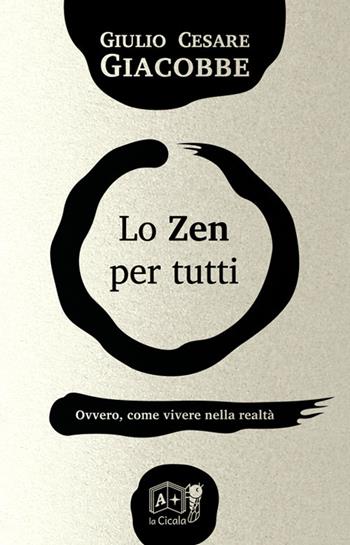 Lo zen per tutti. Ovvero, come vivere nella realtà - Giulio Cesare Giacobbe - Libro La Cicala 2017, Onéiros | Libraccio.it